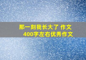 那一刻我长大了 作文400字左右优秀作文